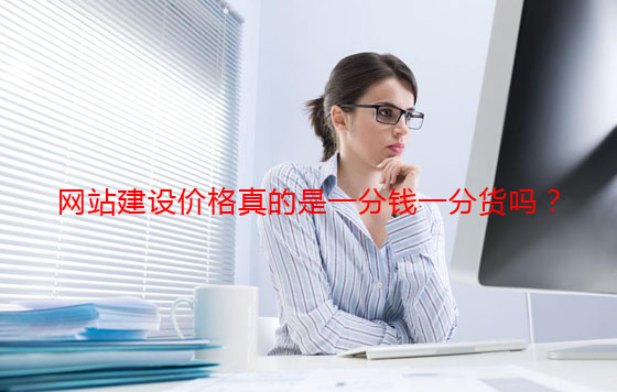 網(wǎng)站建設(shè)價(jià)格真的是一分錢(qián)一分貨嗎?
